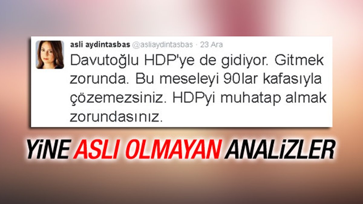 Aslı Aydıntaşbaş'ın HDP-Davutoğlu analizi de tutmadı