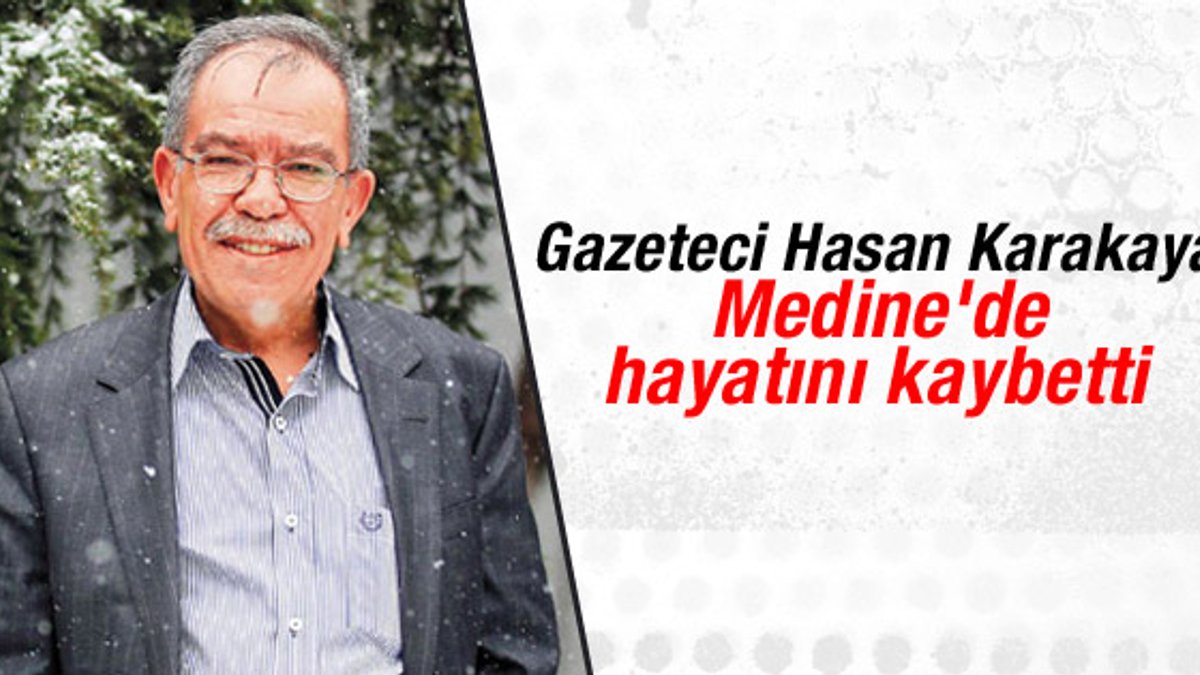 Gazeteci Hasan Karakaya vefat etti