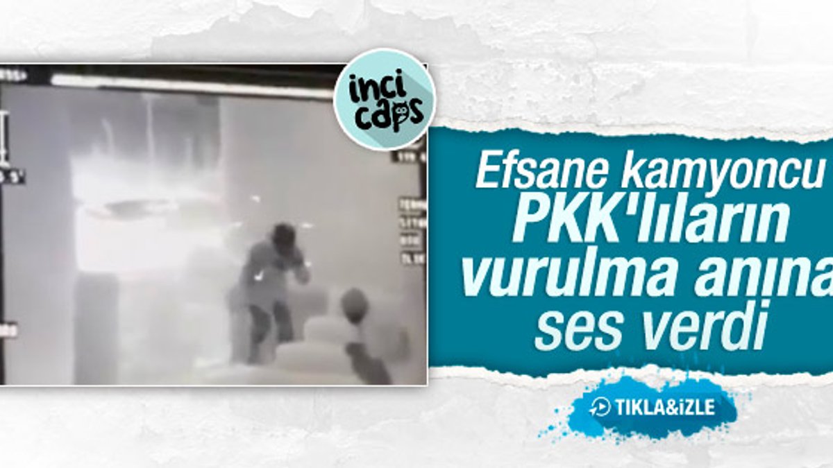 Efsane kamyoncu PKK'lıların vurulma videosunda