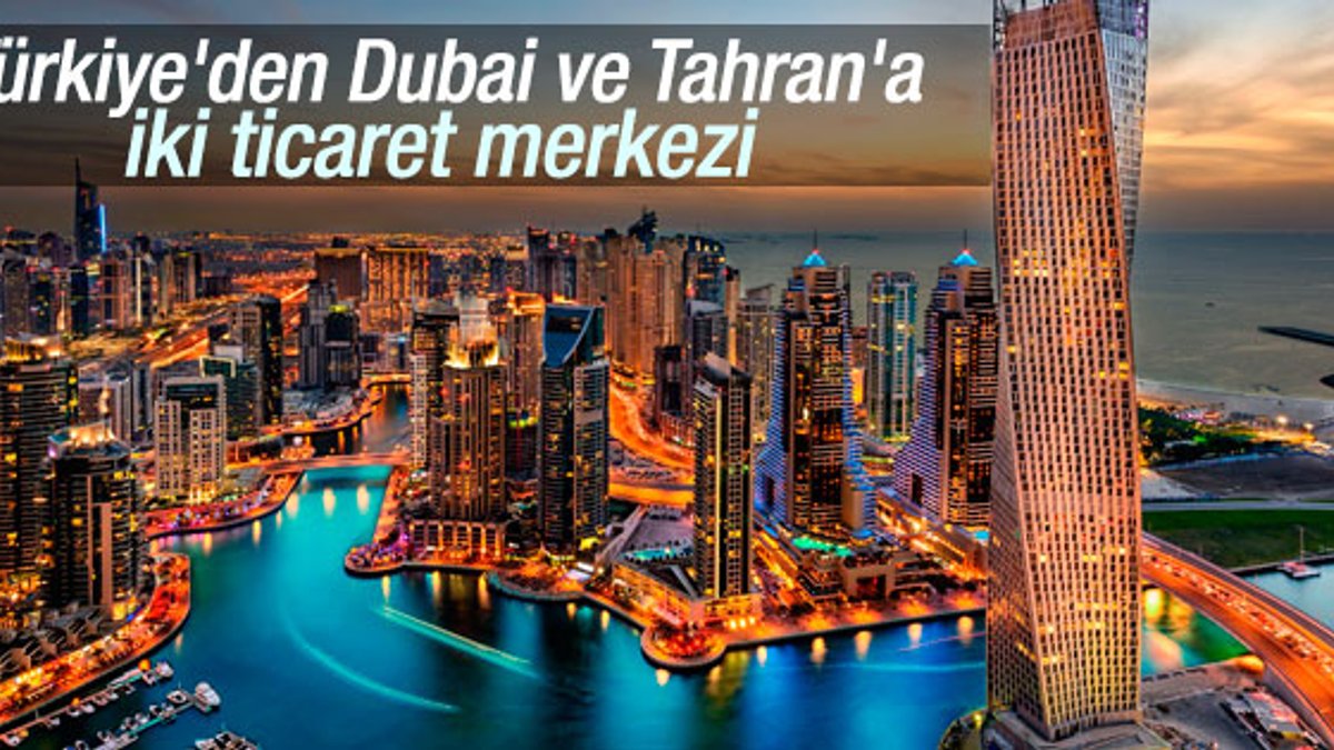 Türkiye'den Dubai ve Tahran'a iki ticaret merkezi