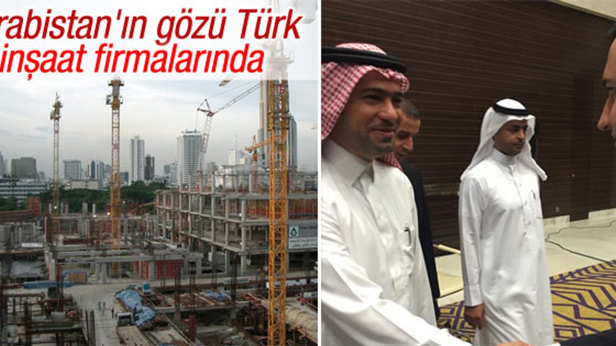 Suudi Arabistan gözünü Türk inşaat firmalarına dikti