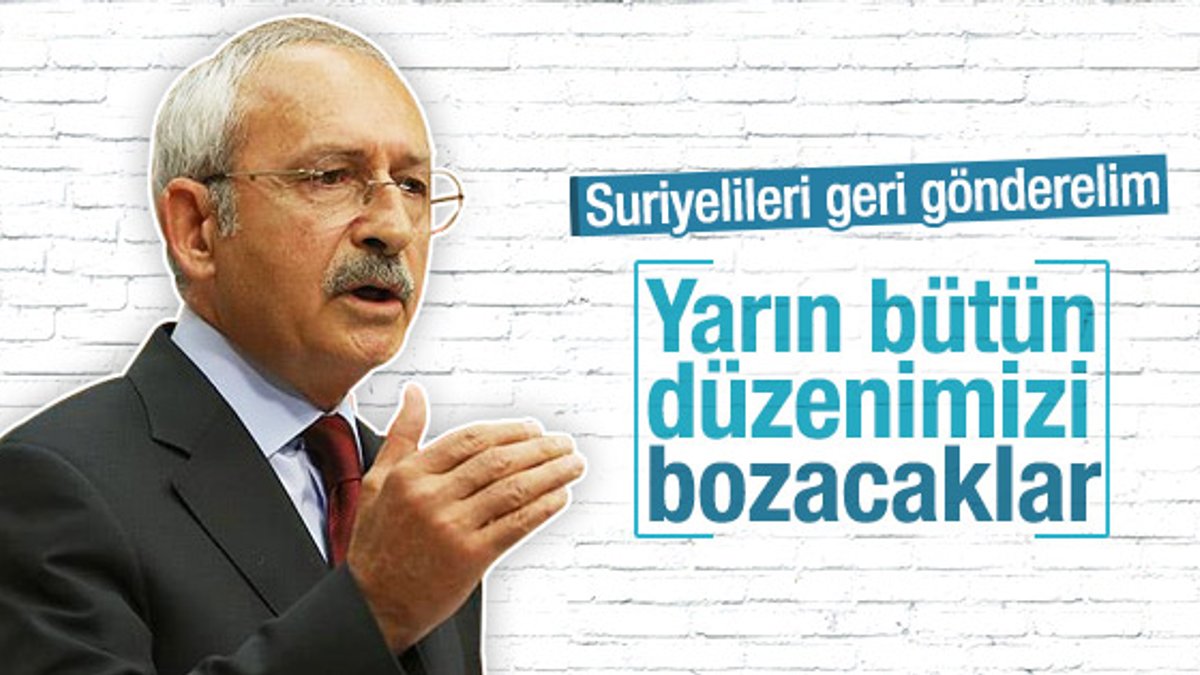 Kılıçdaroğlu Suriyeli mültecilerin gönderilmesini istiyor