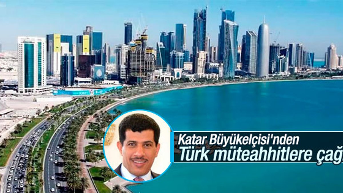 Katar Büyükelçisi'nden Türk müteahhitlere çağrı