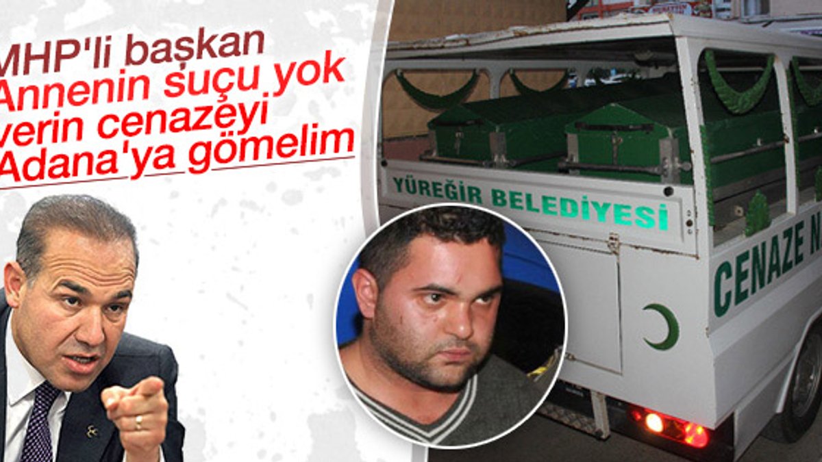 MHP'li belediye başkanı: Cenazeyi Adana'da gömebiliriz
