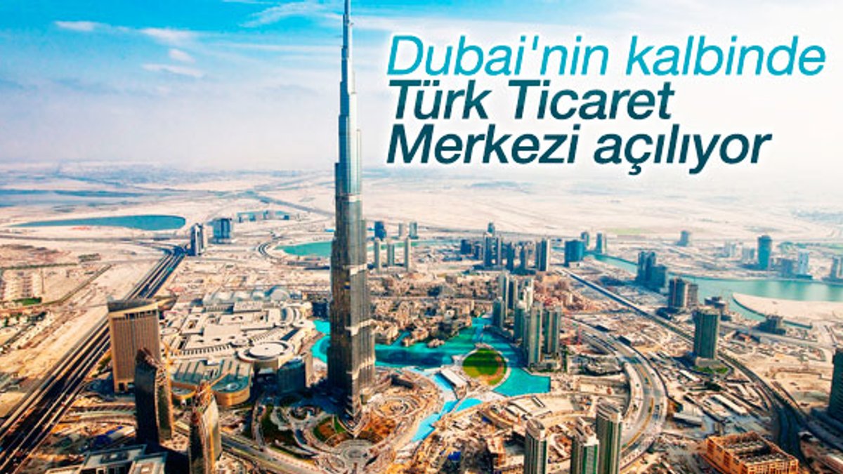 Dubai'ye Türk Ticaret Merkezi inşa ediliyor