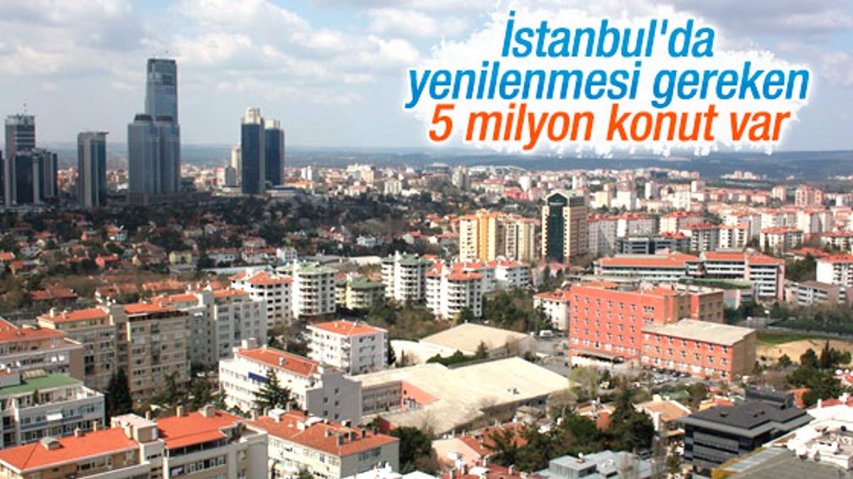 İstanbul'da yenilenmesi gereken 5 milyon konut var