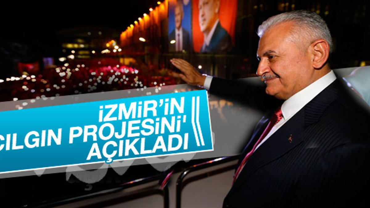 Başbakan Yıldırım İzmir'in çılgın projesini açıkladı