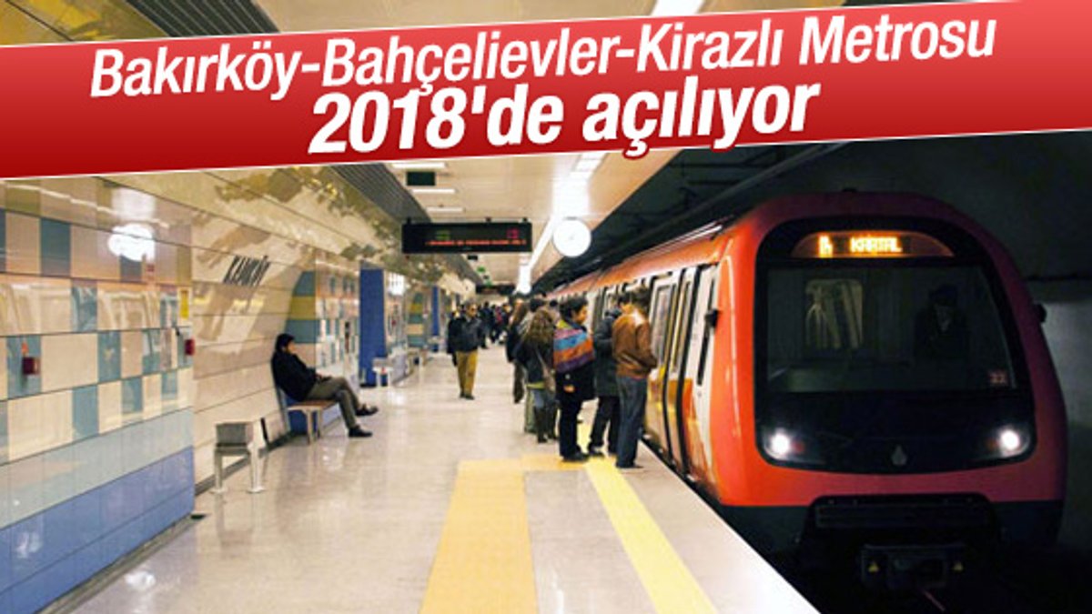 Bakırköy-Bahçelievler-Kirazlı Metrosu 2018'de açılıyor