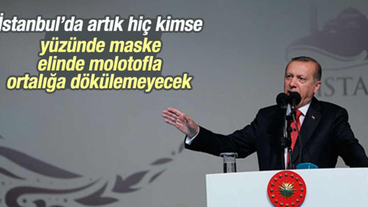 Erdoğan: İstanbul'da artık kimse terör estiremeyecek