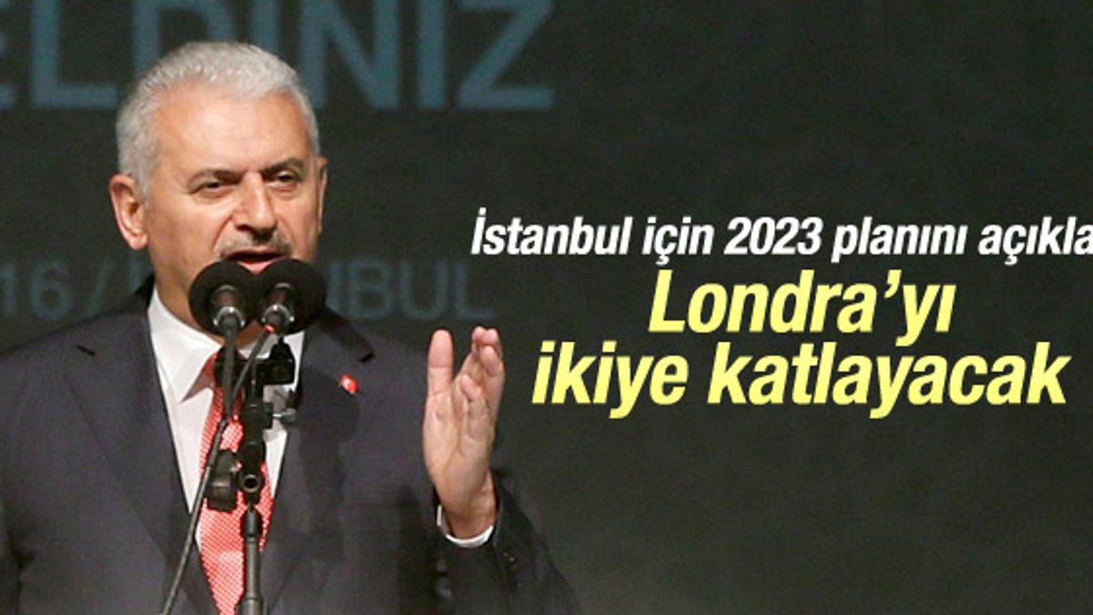 Binali Yıldırım İstanbul için 2023 planını açıkladı