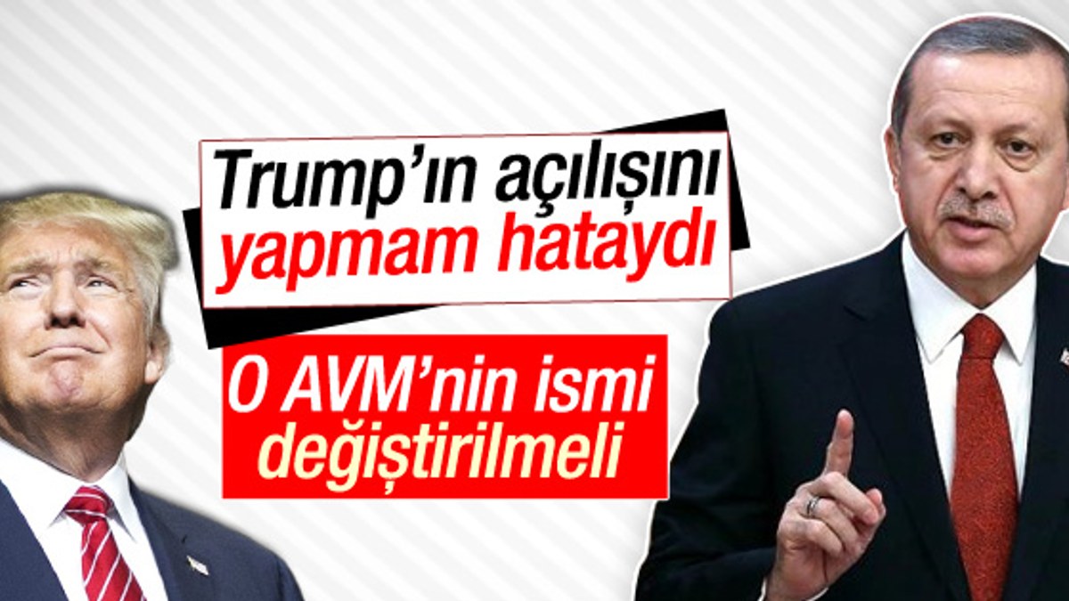 Cumhurbaşkanı Erdoğan: Trump'ın isminin kaldırılması lazım