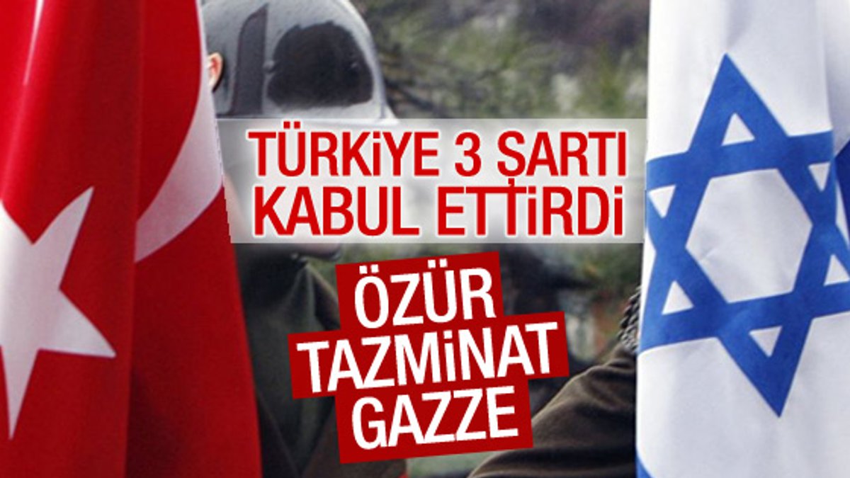 İsrail, Türkiye'nin 3 şartını kabul etti