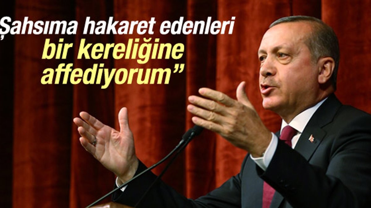 Erdoğan: Şahsıma hakaretleri bir kereye mahsus affetim