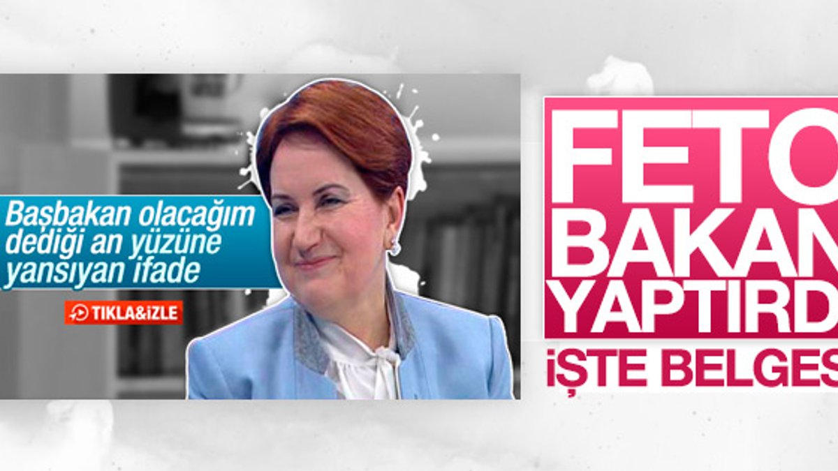 Meral Akşener'i FETÖ bakan yaptı iddiası