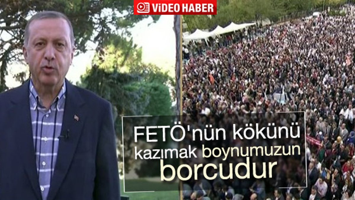 Erdoğan: FETÖ'nün kökünü kazımak boynumuzun borcudur