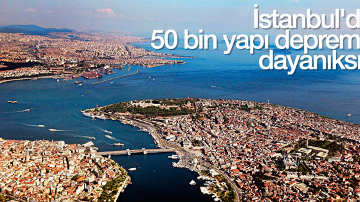 İstanbul'da 50 bin yapı depreme dayanıksız
