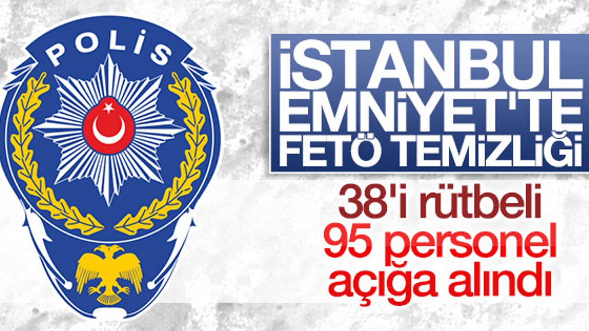 İstanbul Emniyeti'nde 95 polis görevden uzaklaştırıldı