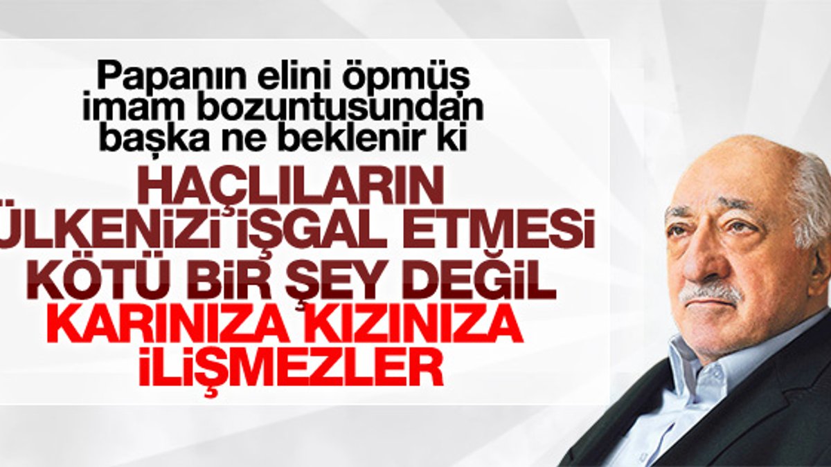 FETÖ elebaşı Gülen'den 'Haçlılar' güzellemesi