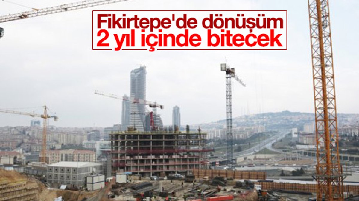 Fikirtepe 2 yıl içinde bitecek