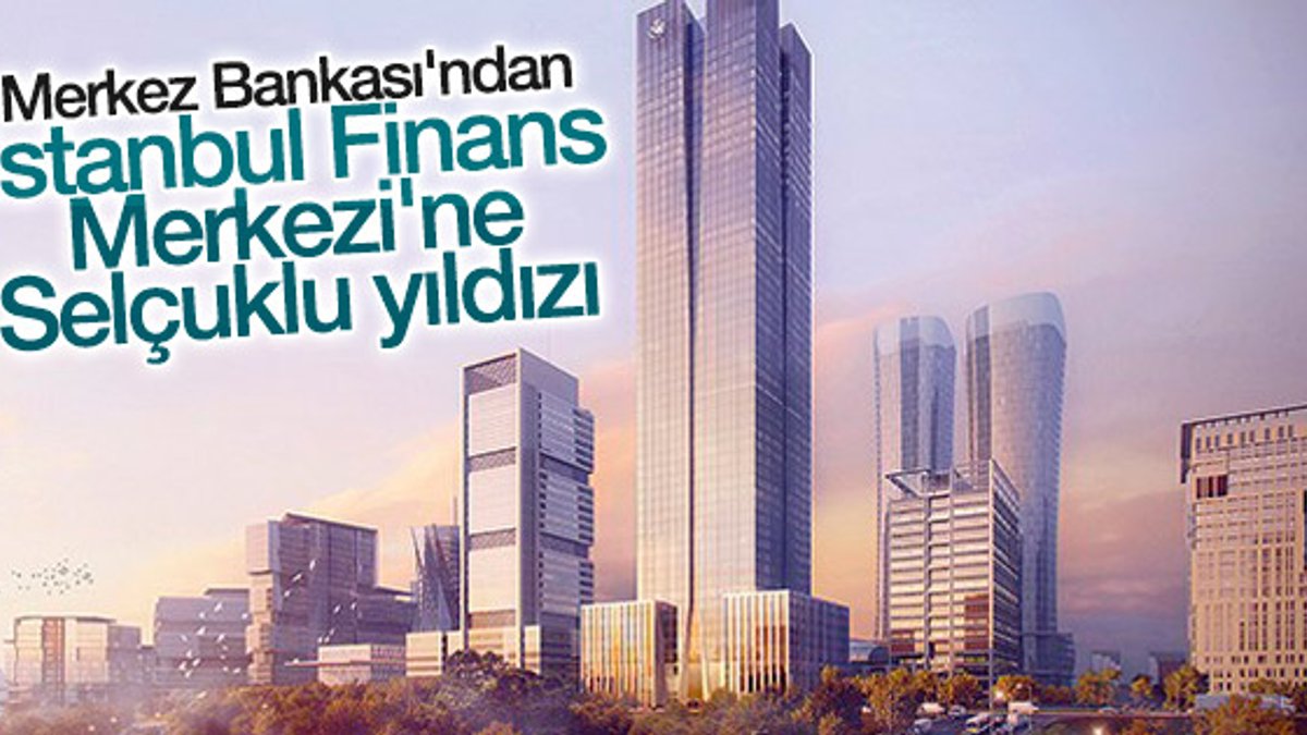 İstanbul Finans Merkezi'ne Selçuklu yıldızı