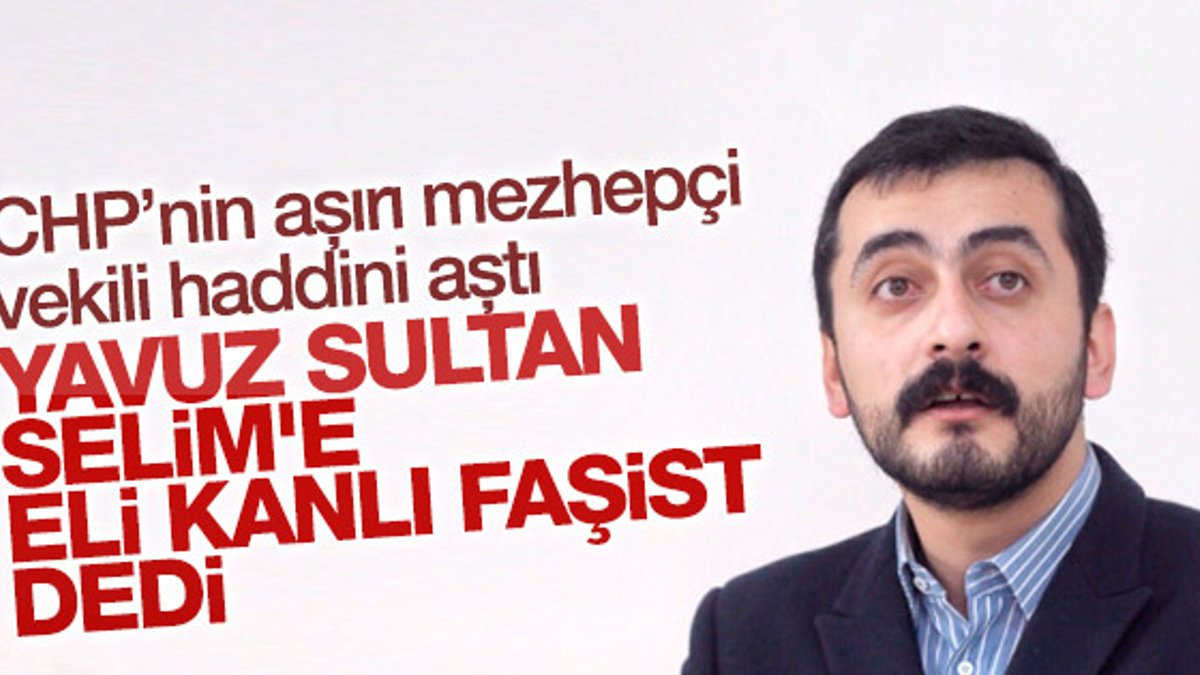 CHP'li vekilden Yavuz Sultan Selim hakkında küstah sözler