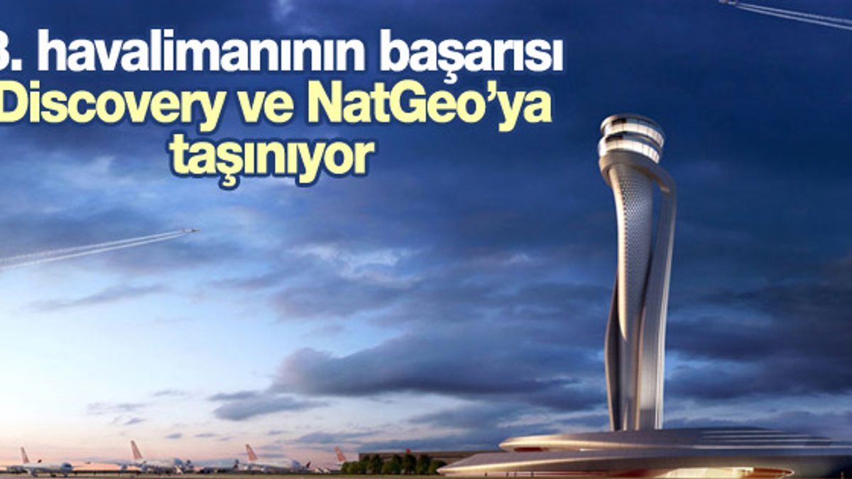 Discovery ve NatGeo 3. Havalimanı'nı belgeselleştirecek