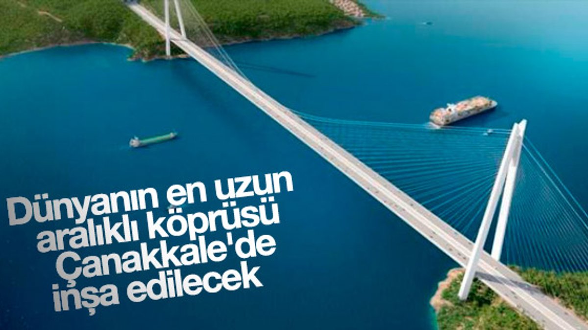 Dünyanın en uzun aralıklı köprüsü Çanakkale'de yapılacak