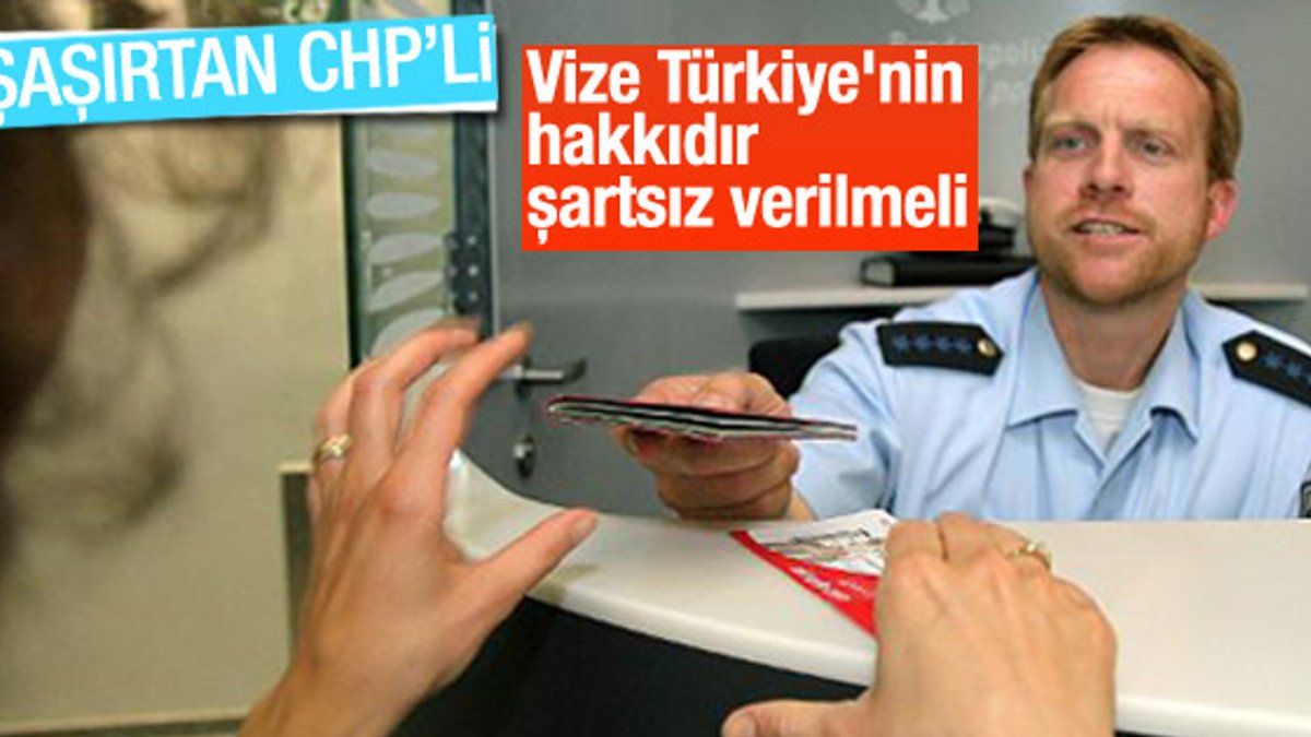 CHP'li vekil: Vize hakkı şartsız verilmeli