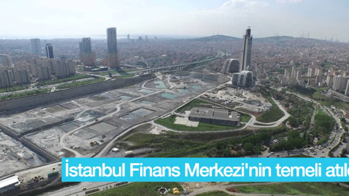 İstanbul Finans Merkezi'nin temeli atıldı