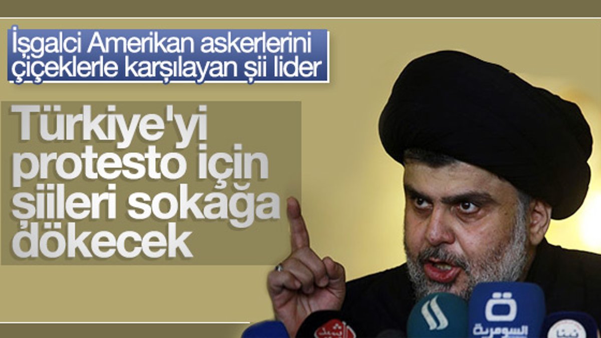 Sadr, Türkiye'nin Bağdat elçiliğini hedef gösterdi