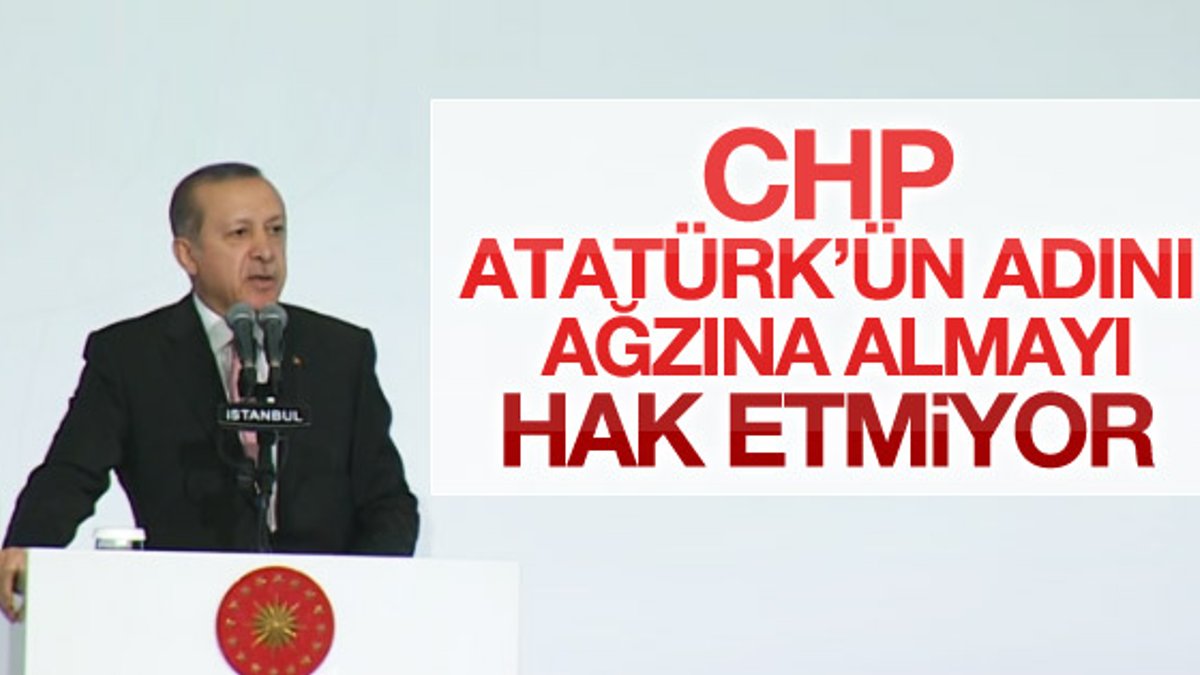 Erdoğan'dan CHP'ye: Atatürk adını hak etmiyorsunuz