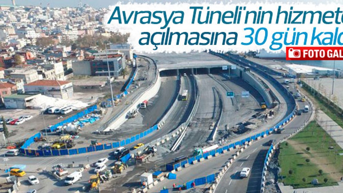 Avrasya Tüneli'nin hizmete açılmasına 30 gün kaldı