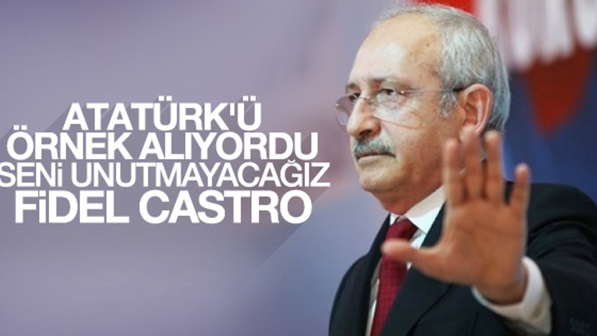 Kılıçdaroğlu da Castro için 'Atatürk'ü örnek aldı' dedi