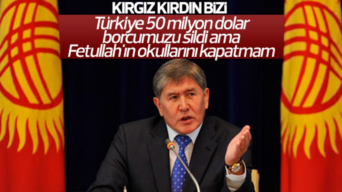 Atambayev: Gülen'in okullarını kapatmıyorum