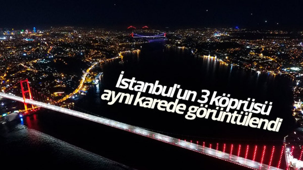 İstanbul'un 3 köprüsü aynı karede