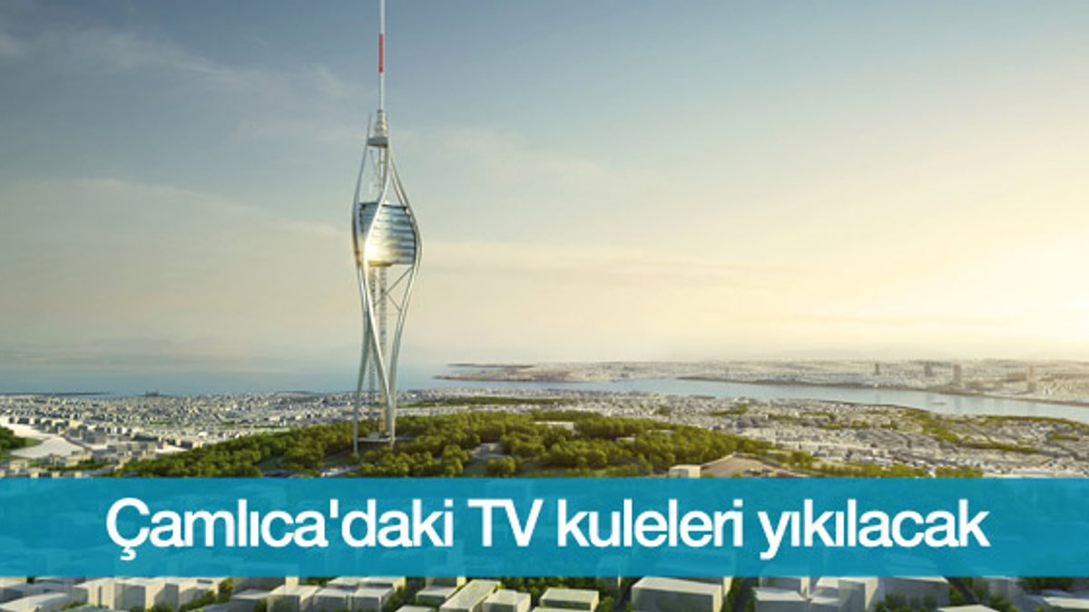 Çamlıca'daki TV kuleleri yıkılacak
