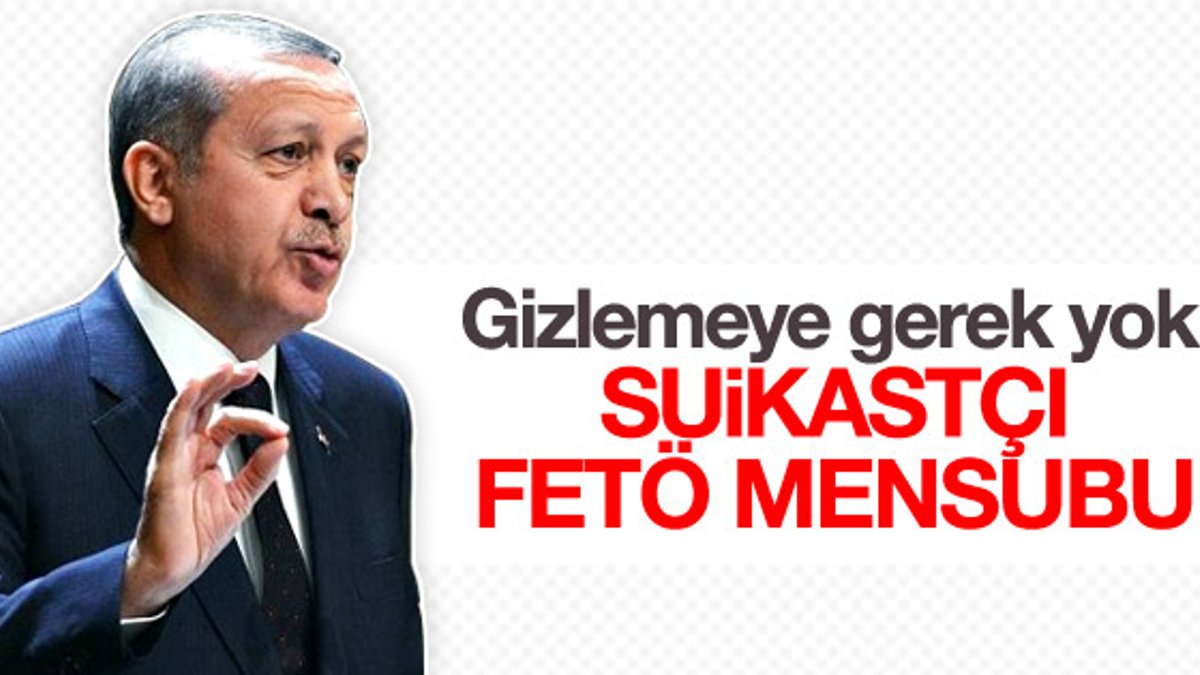 Erdoğan'dan suikast açıklaması: FETÖ'yü gösteriyor