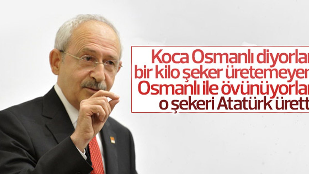 Kılıçdaroğlu'na göre Osmanlı hiçbir şey üretemiyordu