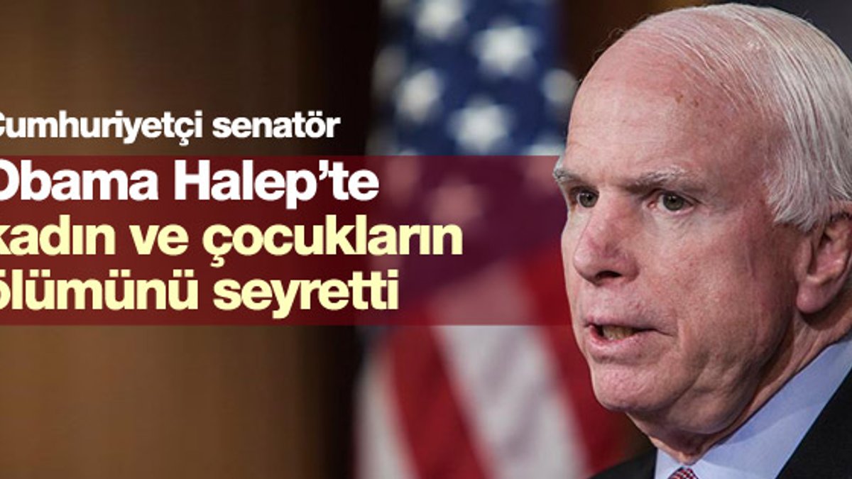 McCain: Obama kadın ve çocukların ölümünü seyretti