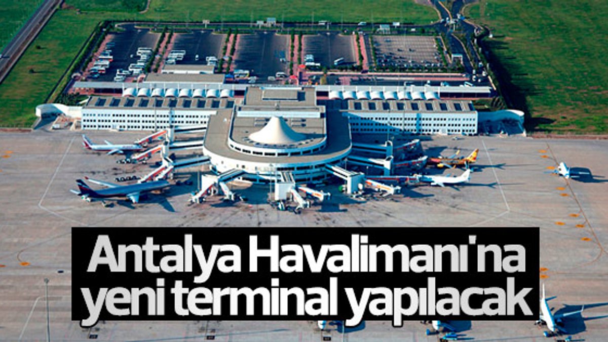 Antalya Havalimanı'na yeni terminal yapılacak