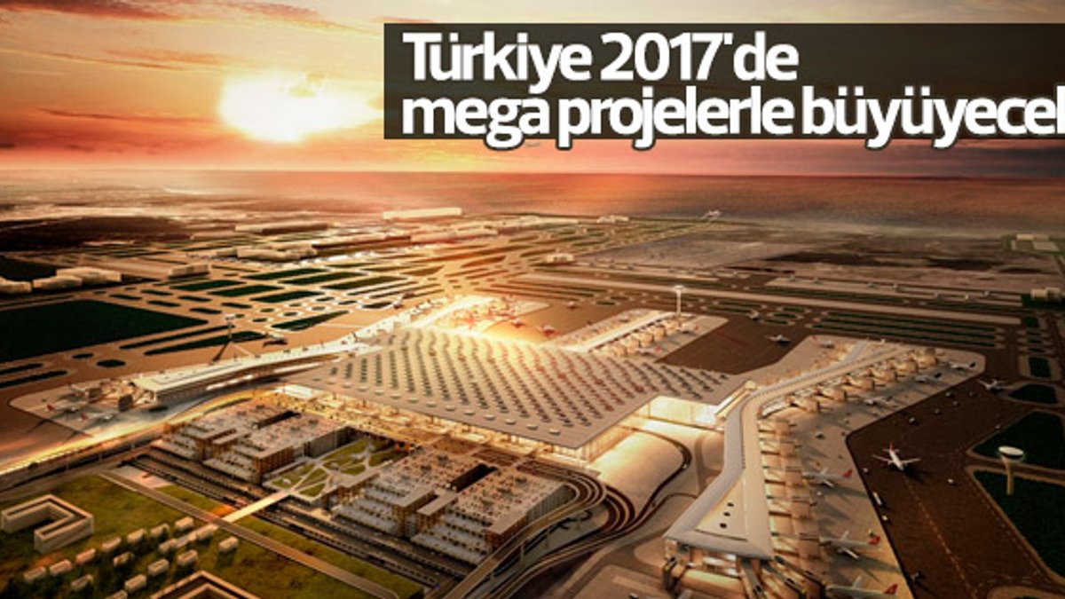 Türkiye mega projelerle daha da büyüyecek