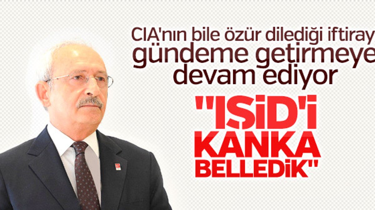 Kemal Kılıçdaroğlu: IŞİD'i kanka belledik