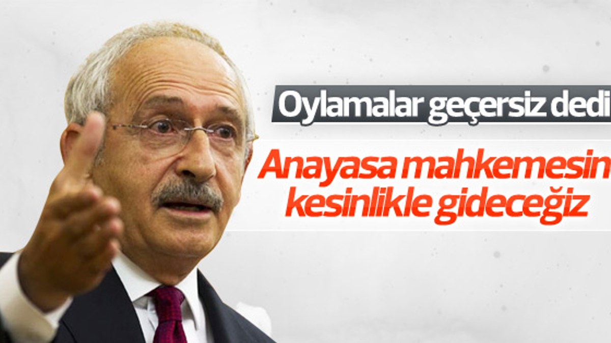 Kılıçdaroğlu'ndan Anayasa mahkemesine gideceğiz açıklaması
