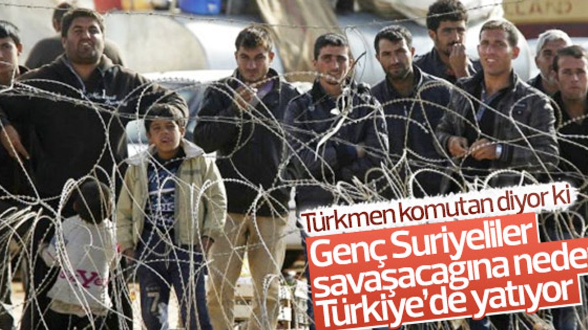 Türkmen komutan: Suriyeliler kaçmasın gelsin savaşsın