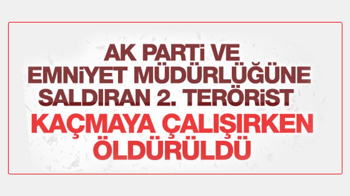 Emniyete ve AK Parti binasına saldıran 2. terörist öldürüldü