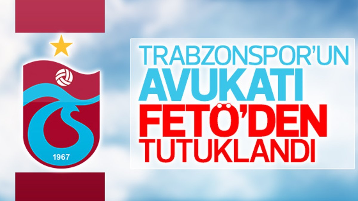 Trabzonspor'un avukatı Sinan Gün'e FETÖ tutuklaması