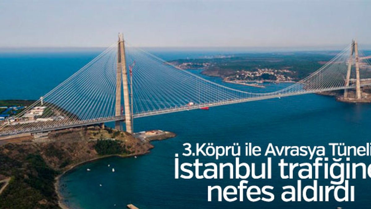 3. Köprü ve Avrasya Tüneli İstanbul trafiğini rahatlattı