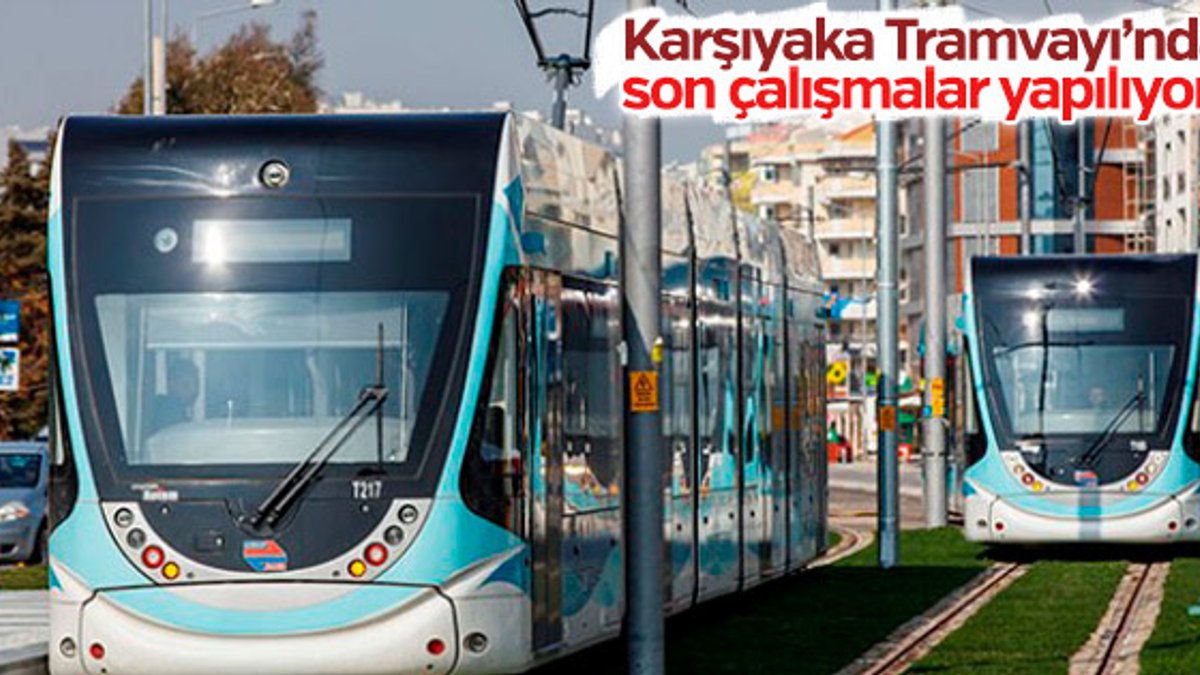 Karşıyaka Tramvayı’nda son çalışmalar yapılıyor