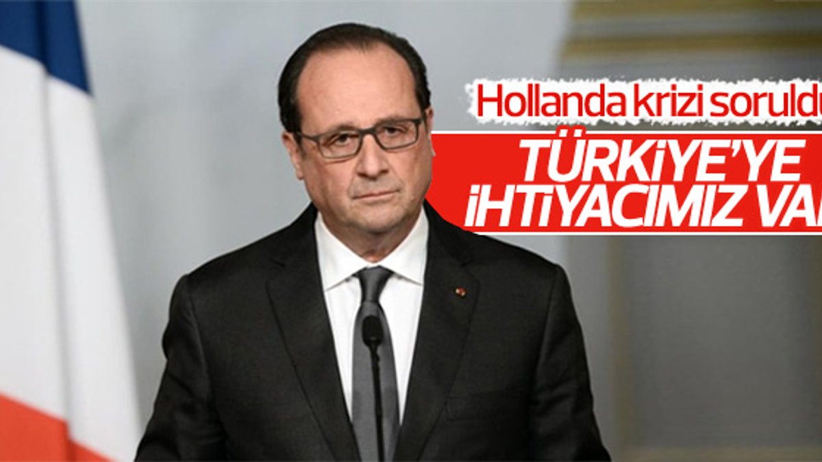 Hollande: Türkiye'ye ihtiyacımız var