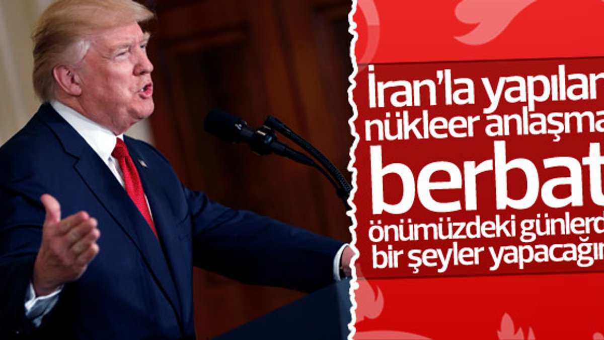 Trump'tan İran nükleer anlaşması açıklaması